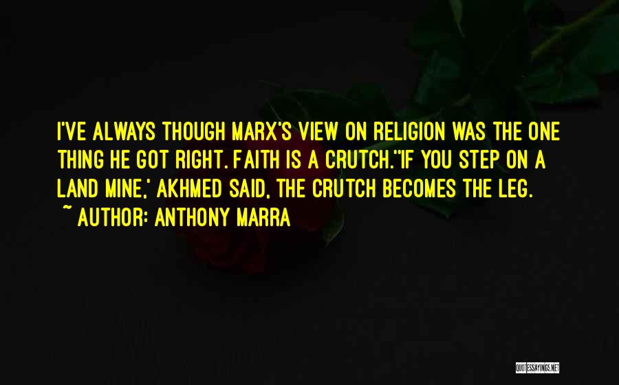 Anthony Marra Quotes: I've Always Though Marx's View On Religion Was The One Thing He Got Right. Faith Is A Crutch.''if You Step