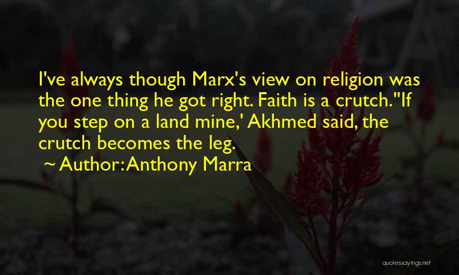 Anthony Marra Quotes: I've Always Though Marx's View On Religion Was The One Thing He Got Right. Faith Is A Crutch.''if You Step