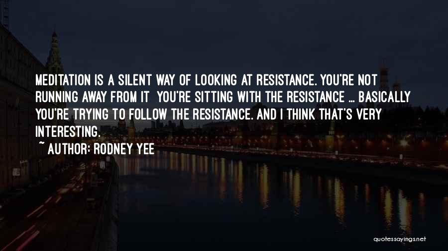 Rodney Yee Quotes: Meditation Is A Silent Way Of Looking At Resistance. You're Not Running Away From It You're Sitting With The Resistance