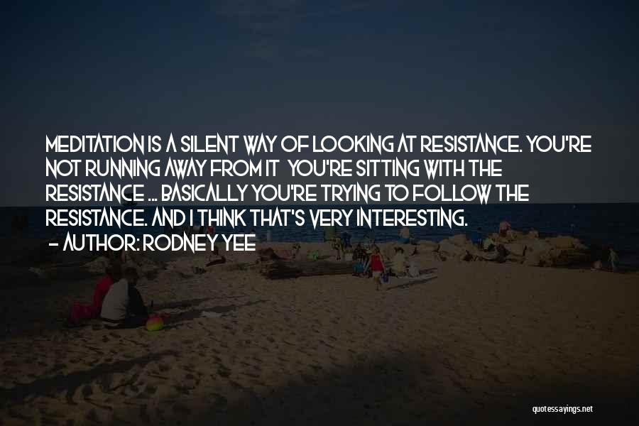 Rodney Yee Quotes: Meditation Is A Silent Way Of Looking At Resistance. You're Not Running Away From It You're Sitting With The Resistance