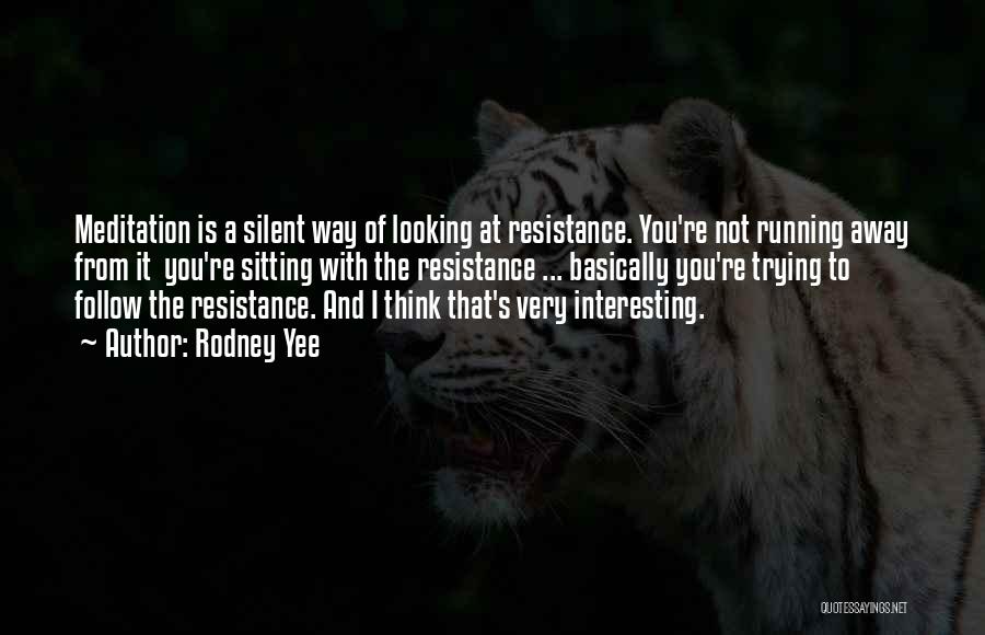 Rodney Yee Quotes: Meditation Is A Silent Way Of Looking At Resistance. You're Not Running Away From It You're Sitting With The Resistance