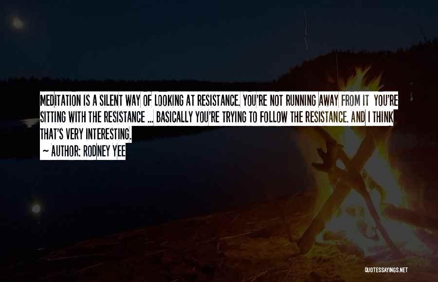 Rodney Yee Quotes: Meditation Is A Silent Way Of Looking At Resistance. You're Not Running Away From It You're Sitting With The Resistance