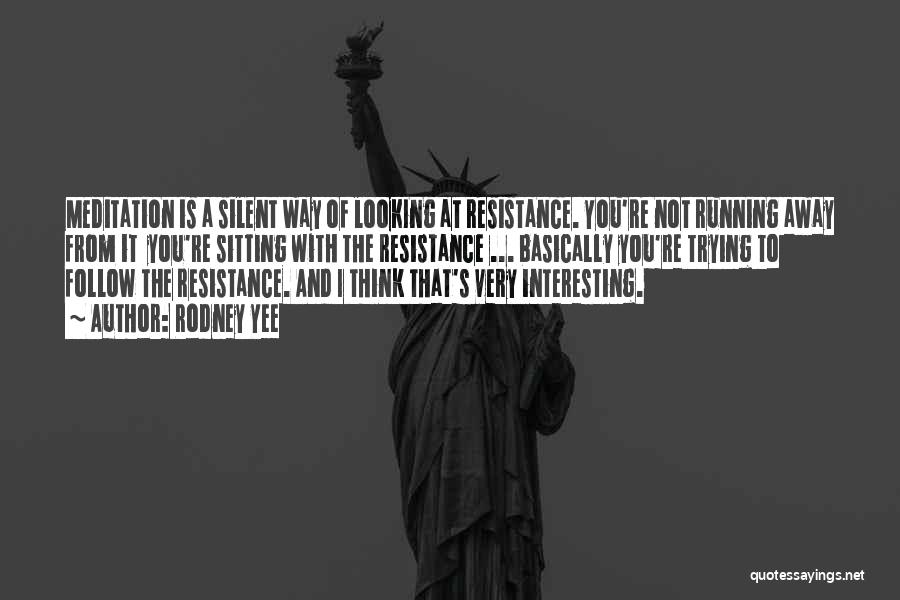 Rodney Yee Quotes: Meditation Is A Silent Way Of Looking At Resistance. You're Not Running Away From It You're Sitting With The Resistance
