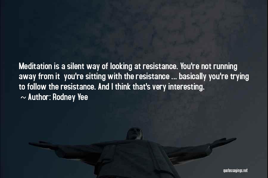 Rodney Yee Quotes: Meditation Is A Silent Way Of Looking At Resistance. You're Not Running Away From It You're Sitting With The Resistance