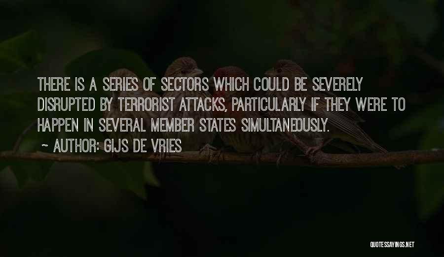 Gijs De Vries Quotes: There Is A Series Of Sectors Which Could Be Severely Disrupted By Terrorist Attacks, Particularly If They Were To Happen