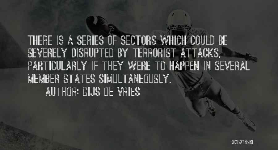 Gijs De Vries Quotes: There Is A Series Of Sectors Which Could Be Severely Disrupted By Terrorist Attacks, Particularly If They Were To Happen