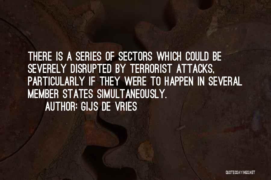 Gijs De Vries Quotes: There Is A Series Of Sectors Which Could Be Severely Disrupted By Terrorist Attacks, Particularly If They Were To Happen