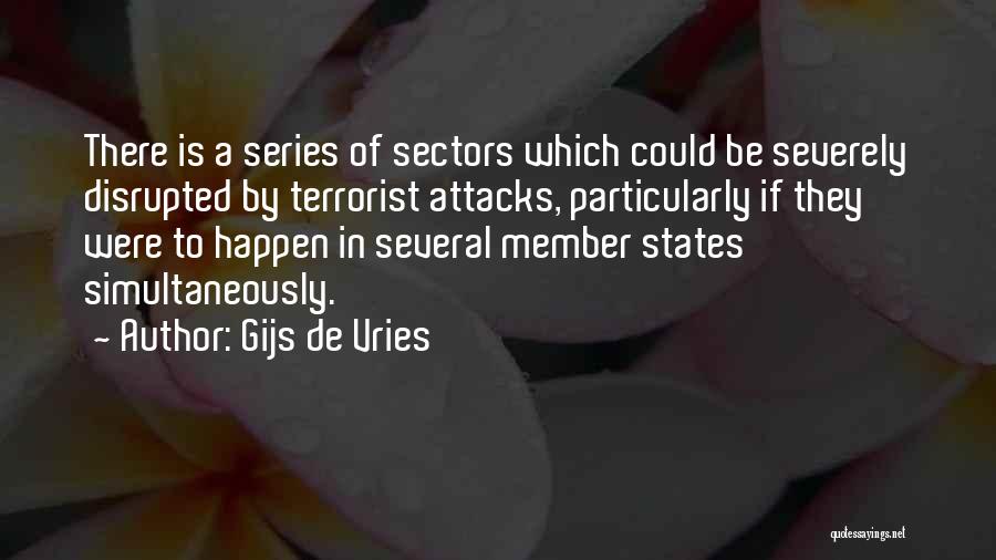 Gijs De Vries Quotes: There Is A Series Of Sectors Which Could Be Severely Disrupted By Terrorist Attacks, Particularly If They Were To Happen