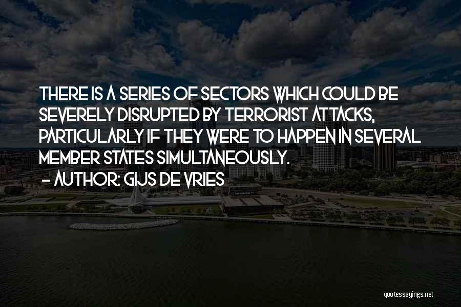 Gijs De Vries Quotes: There Is A Series Of Sectors Which Could Be Severely Disrupted By Terrorist Attacks, Particularly If They Were To Happen