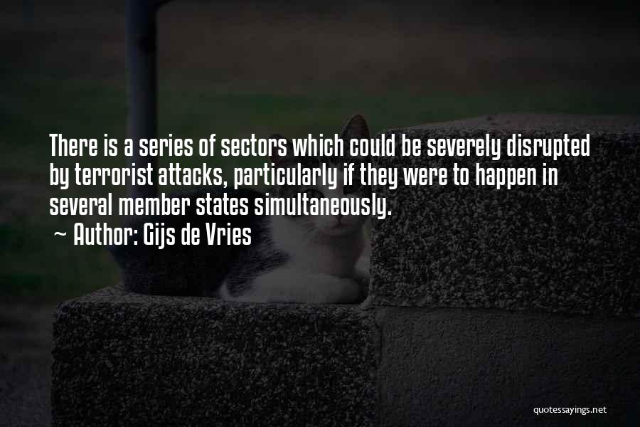 Gijs De Vries Quotes: There Is A Series Of Sectors Which Could Be Severely Disrupted By Terrorist Attacks, Particularly If They Were To Happen