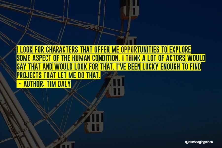Tim Daly Quotes: I Look For Characters That Offer Me Opportunities To Explore Some Aspect Of The Human Condition. I Think A Lot