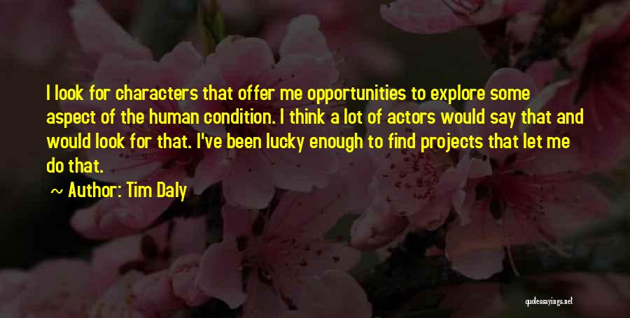 Tim Daly Quotes: I Look For Characters That Offer Me Opportunities To Explore Some Aspect Of The Human Condition. I Think A Lot