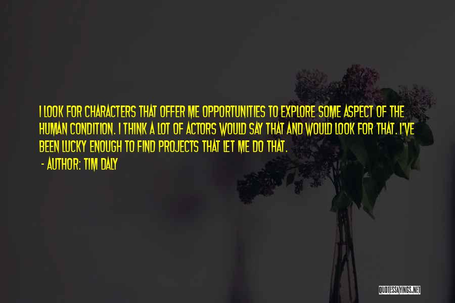 Tim Daly Quotes: I Look For Characters That Offer Me Opportunities To Explore Some Aspect Of The Human Condition. I Think A Lot