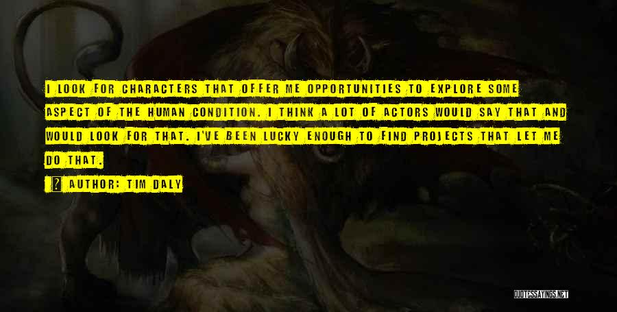 Tim Daly Quotes: I Look For Characters That Offer Me Opportunities To Explore Some Aspect Of The Human Condition. I Think A Lot