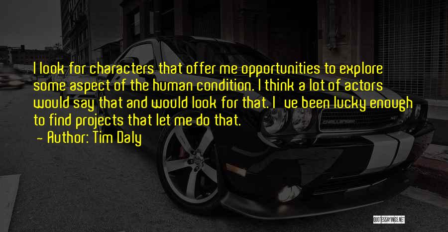 Tim Daly Quotes: I Look For Characters That Offer Me Opportunities To Explore Some Aspect Of The Human Condition. I Think A Lot