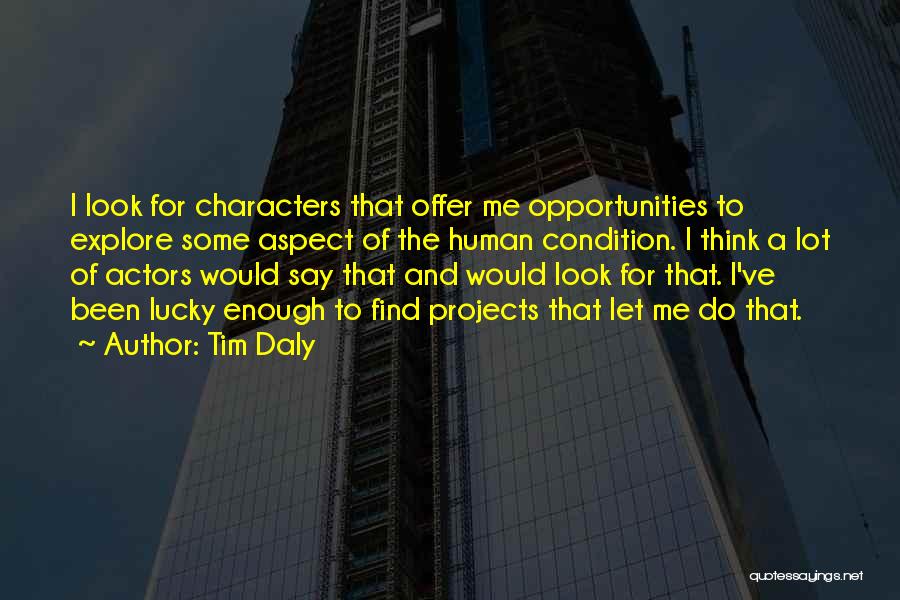 Tim Daly Quotes: I Look For Characters That Offer Me Opportunities To Explore Some Aspect Of The Human Condition. I Think A Lot