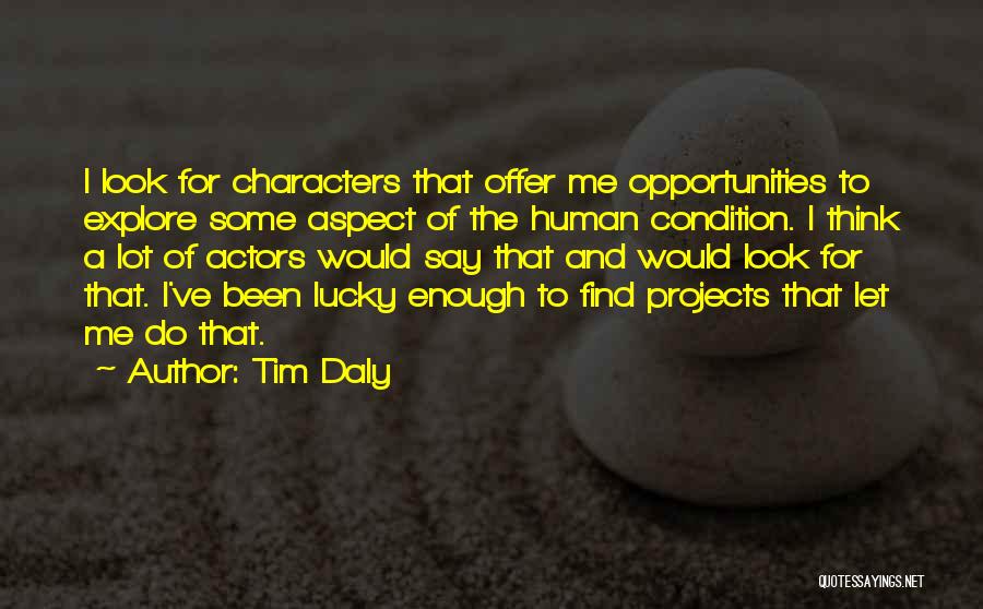 Tim Daly Quotes: I Look For Characters That Offer Me Opportunities To Explore Some Aspect Of The Human Condition. I Think A Lot