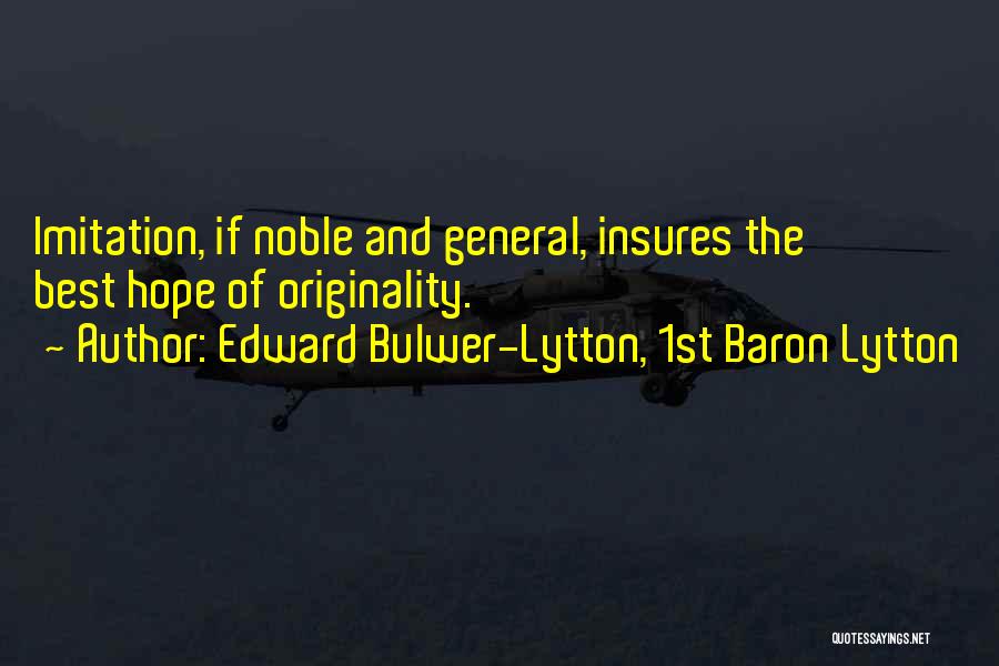 Edward Bulwer-Lytton, 1st Baron Lytton Quotes: Imitation, If Noble And General, Insures The Best Hope Of Originality.