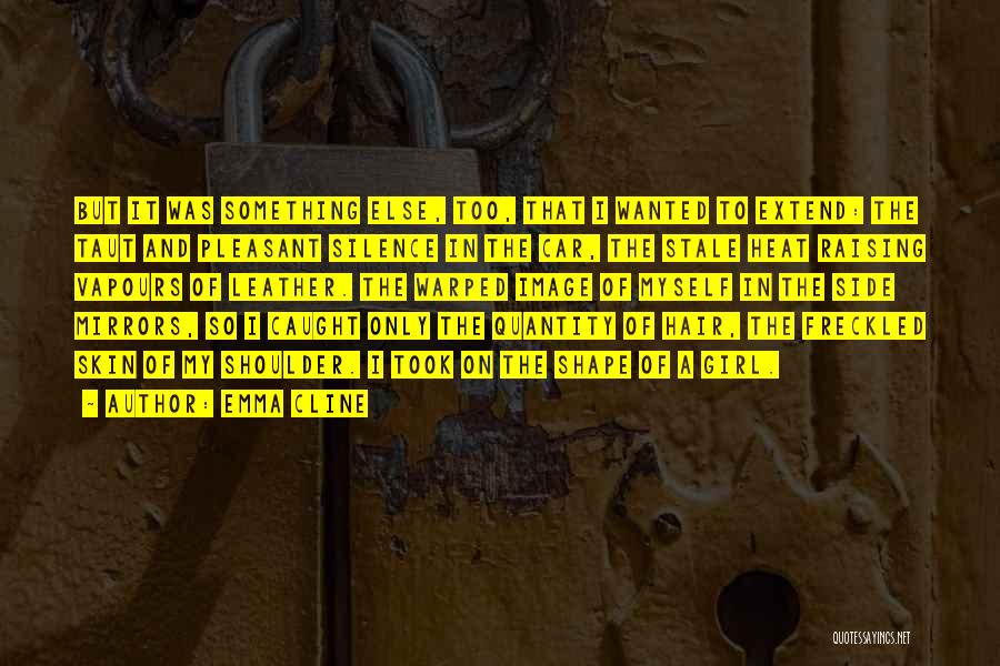 Emma Cline Quotes: But It Was Something Else, Too, That I Wanted To Extend: The Taut And Pleasant Silence In The Car, The