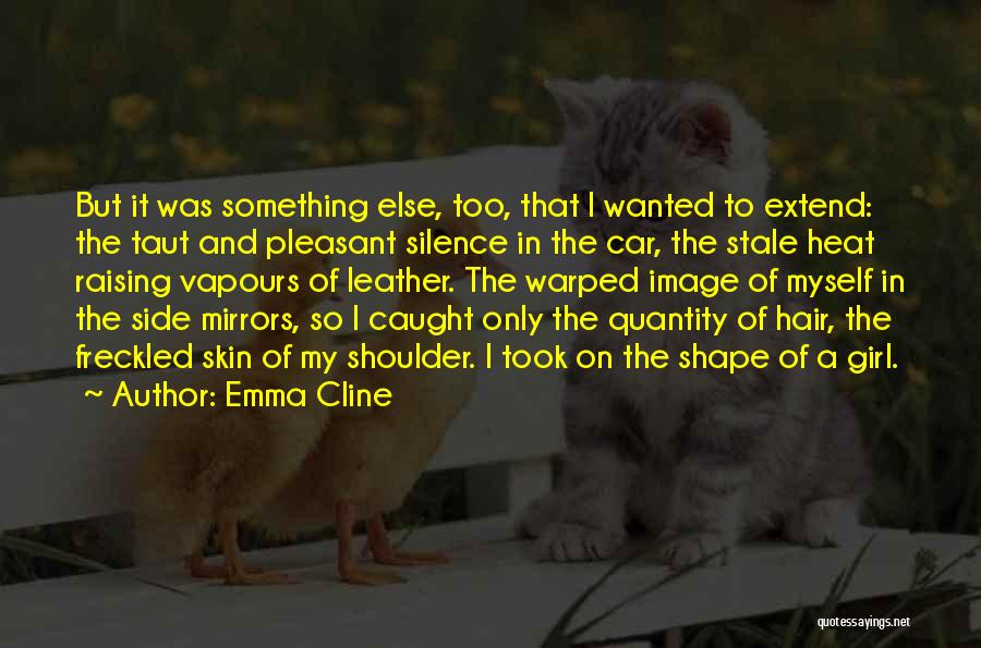 Emma Cline Quotes: But It Was Something Else, Too, That I Wanted To Extend: The Taut And Pleasant Silence In The Car, The