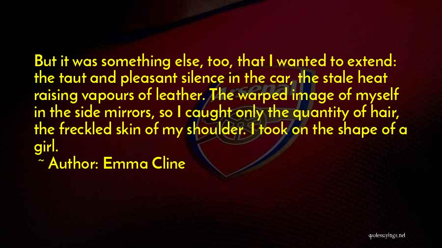 Emma Cline Quotes: But It Was Something Else, Too, That I Wanted To Extend: The Taut And Pleasant Silence In The Car, The