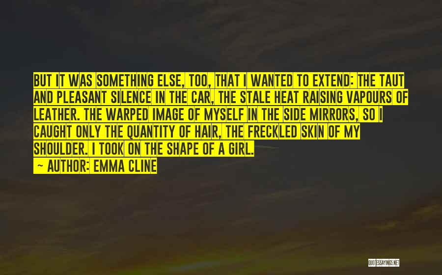 Emma Cline Quotes: But It Was Something Else, Too, That I Wanted To Extend: The Taut And Pleasant Silence In The Car, The