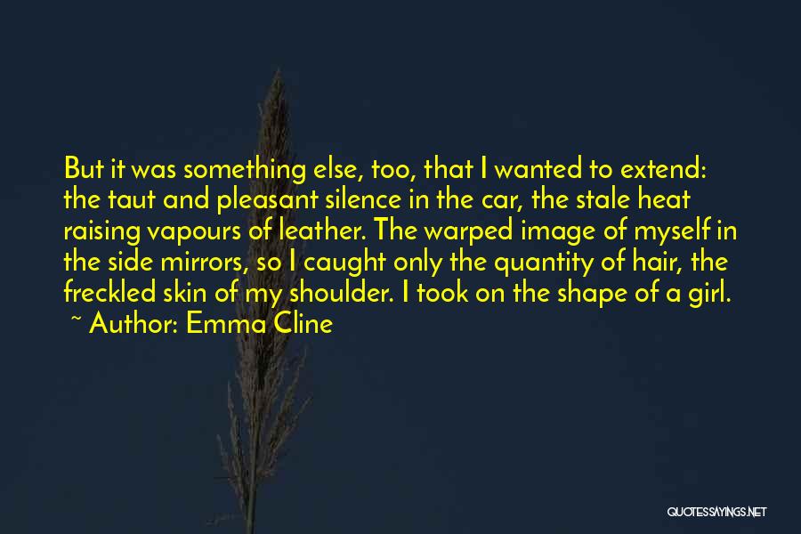 Emma Cline Quotes: But It Was Something Else, Too, That I Wanted To Extend: The Taut And Pleasant Silence In The Car, The