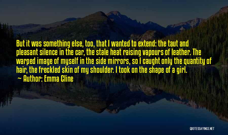 Emma Cline Quotes: But It Was Something Else, Too, That I Wanted To Extend: The Taut And Pleasant Silence In The Car, The