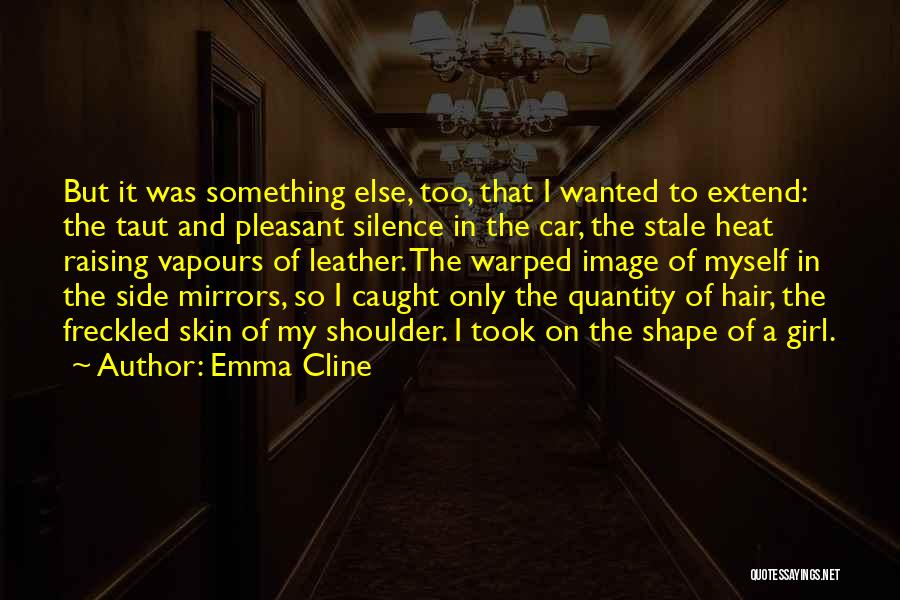 Emma Cline Quotes: But It Was Something Else, Too, That I Wanted To Extend: The Taut And Pleasant Silence In The Car, The