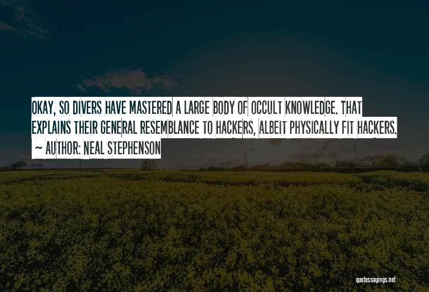 Neal Stephenson Quotes: Okay, So Divers Have Mastered A Large Body Of Occult Knowledge. That Explains Their General Resemblance To Hackers, Albeit Physically