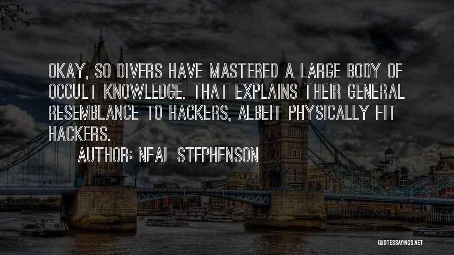 Neal Stephenson Quotes: Okay, So Divers Have Mastered A Large Body Of Occult Knowledge. That Explains Their General Resemblance To Hackers, Albeit Physically