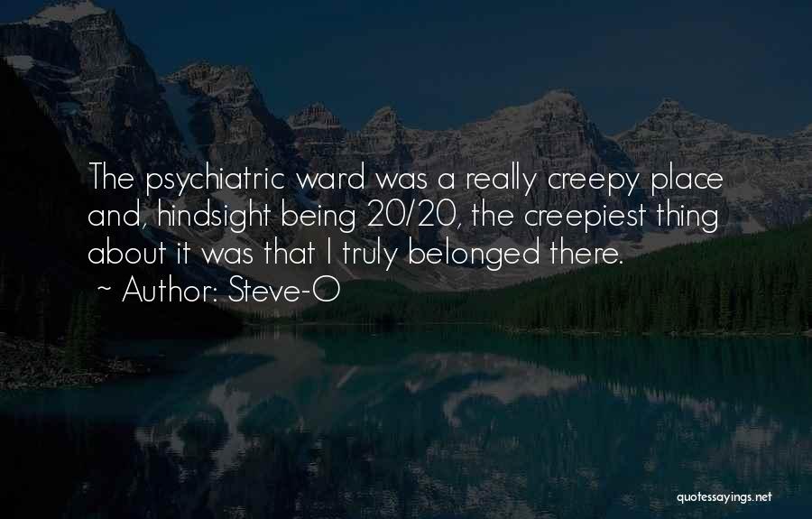 Steve-O Quotes: The Psychiatric Ward Was A Really Creepy Place And, Hindsight Being 20/20, The Creepiest Thing About It Was That I