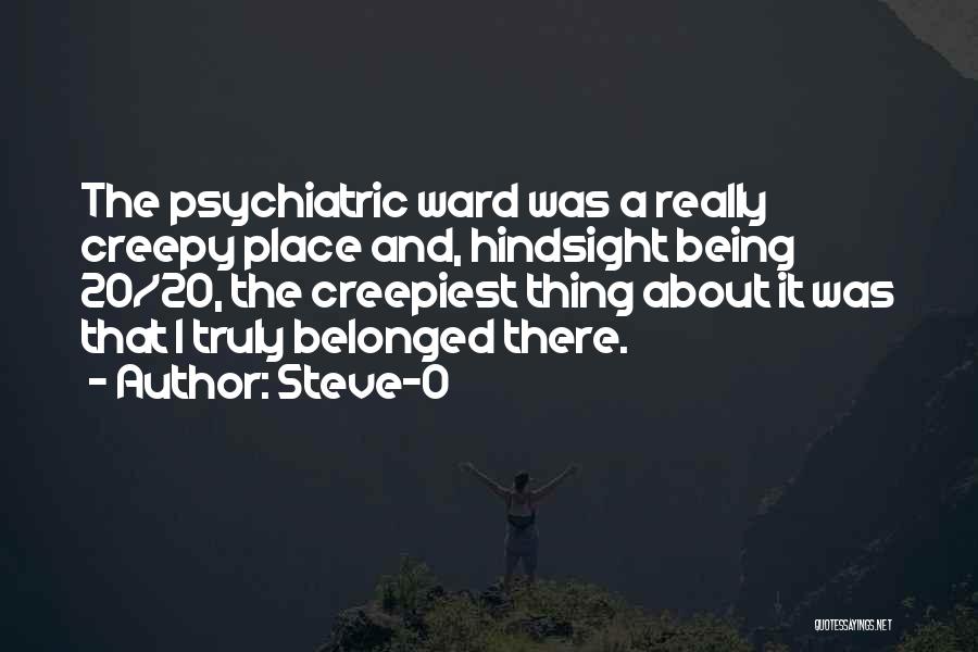 Steve-O Quotes: The Psychiatric Ward Was A Really Creepy Place And, Hindsight Being 20/20, The Creepiest Thing About It Was That I