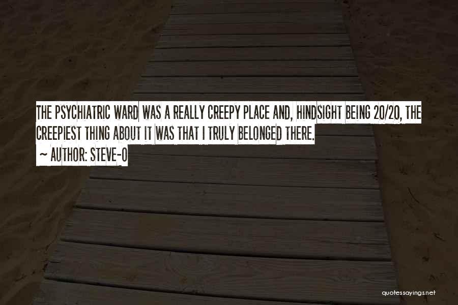 Steve-O Quotes: The Psychiatric Ward Was A Really Creepy Place And, Hindsight Being 20/20, The Creepiest Thing About It Was That I