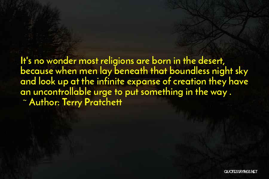 Terry Pratchett Quotes: It's No Wonder Most Religions Are Born In The Desert, Because When Men Lay Beneath That Boundless Night Sky And