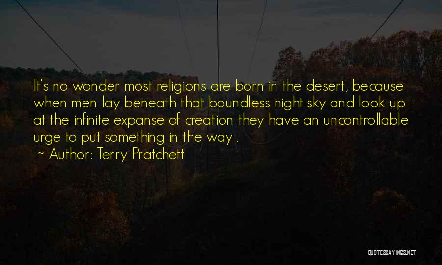 Terry Pratchett Quotes: It's No Wonder Most Religions Are Born In The Desert, Because When Men Lay Beneath That Boundless Night Sky And