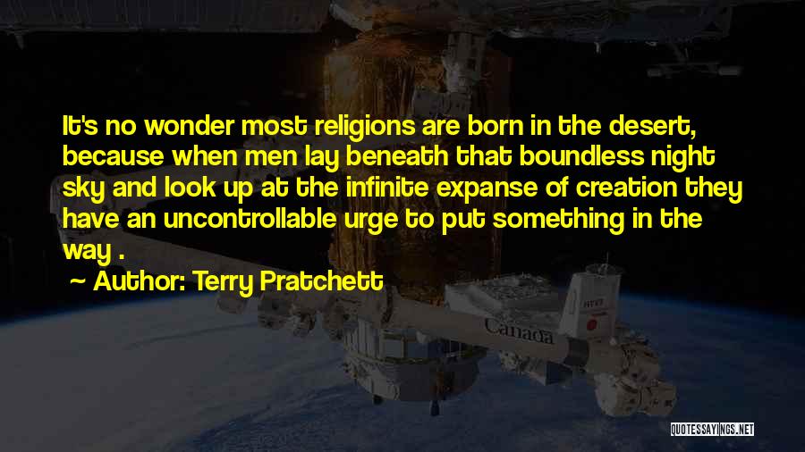 Terry Pratchett Quotes: It's No Wonder Most Religions Are Born In The Desert, Because When Men Lay Beneath That Boundless Night Sky And