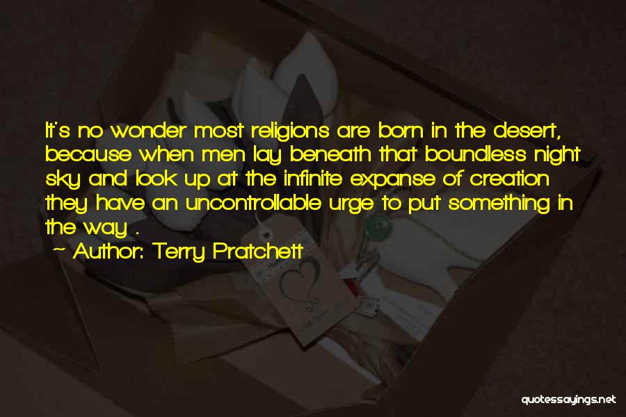 Terry Pratchett Quotes: It's No Wonder Most Religions Are Born In The Desert, Because When Men Lay Beneath That Boundless Night Sky And