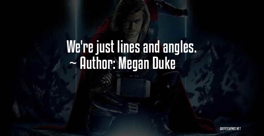 Megan Duke Quotes: We're Just Lines And Angles.