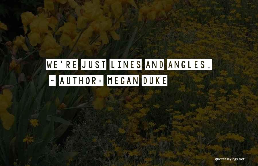 Megan Duke Quotes: We're Just Lines And Angles.