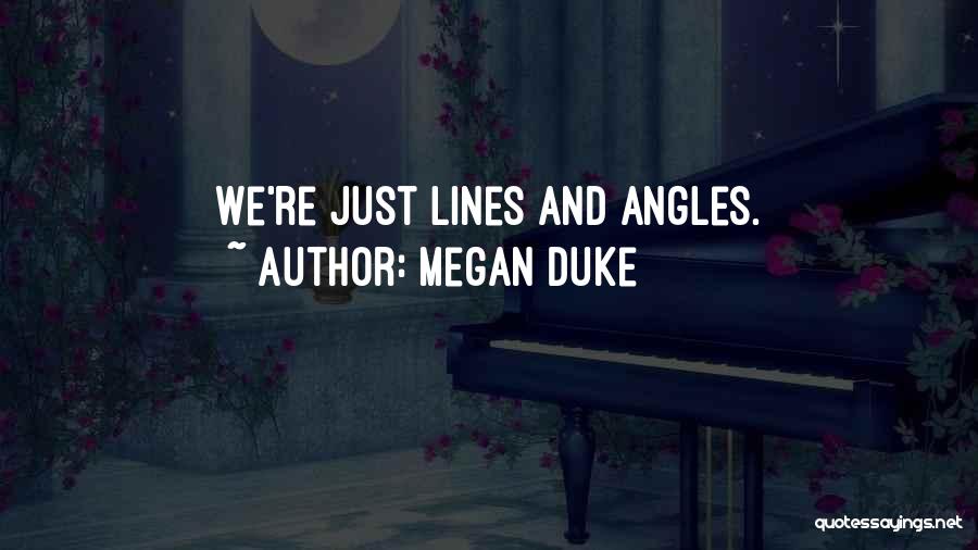 Megan Duke Quotes: We're Just Lines And Angles.