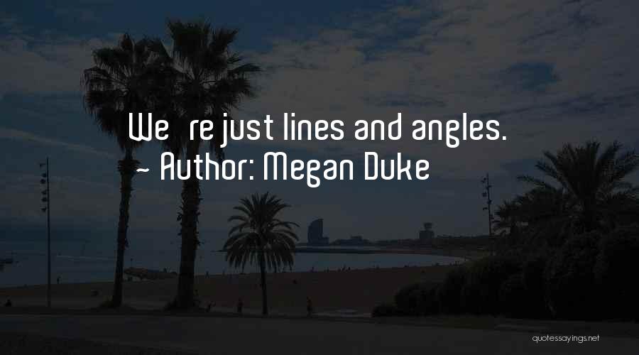 Megan Duke Quotes: We're Just Lines And Angles.