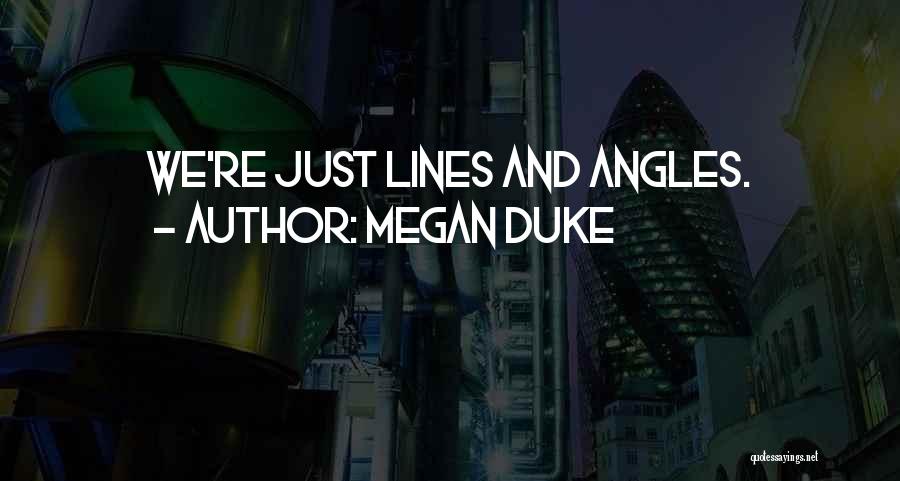 Megan Duke Quotes: We're Just Lines And Angles.