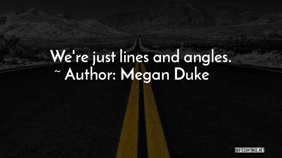 Megan Duke Quotes: We're Just Lines And Angles.