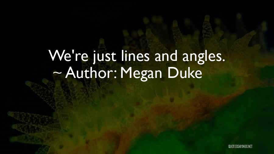 Megan Duke Quotes: We're Just Lines And Angles.