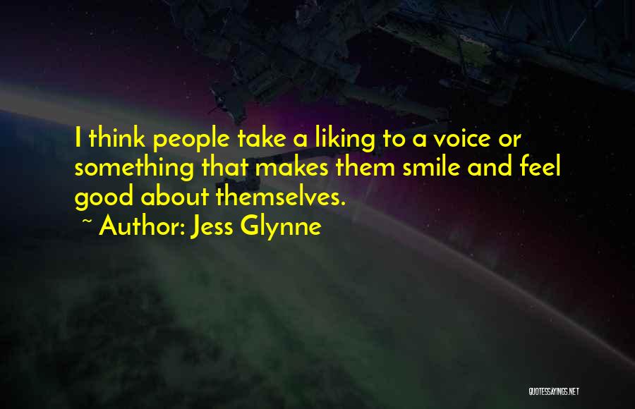 Jess Glynne Quotes: I Think People Take A Liking To A Voice Or Something That Makes Them Smile And Feel Good About Themselves.