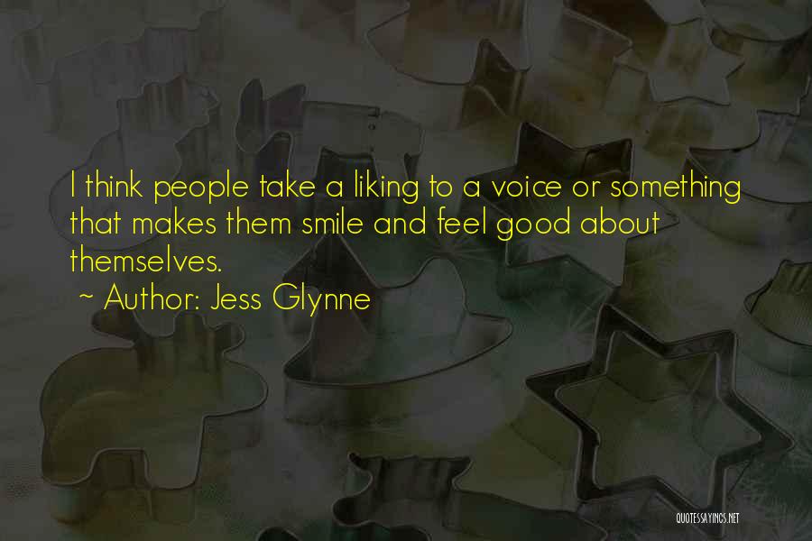 Jess Glynne Quotes: I Think People Take A Liking To A Voice Or Something That Makes Them Smile And Feel Good About Themselves.