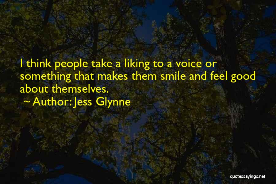 Jess Glynne Quotes: I Think People Take A Liking To A Voice Or Something That Makes Them Smile And Feel Good About Themselves.