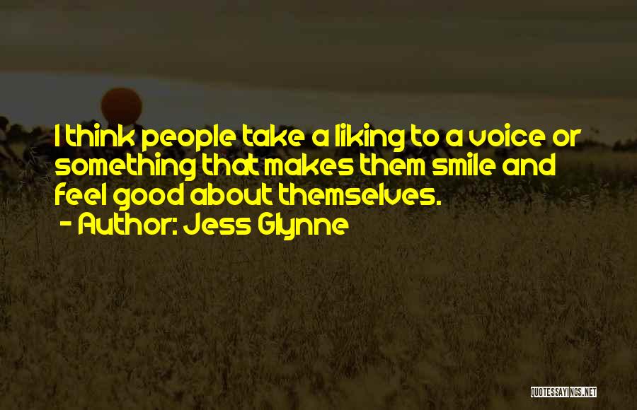 Jess Glynne Quotes: I Think People Take A Liking To A Voice Or Something That Makes Them Smile And Feel Good About Themselves.