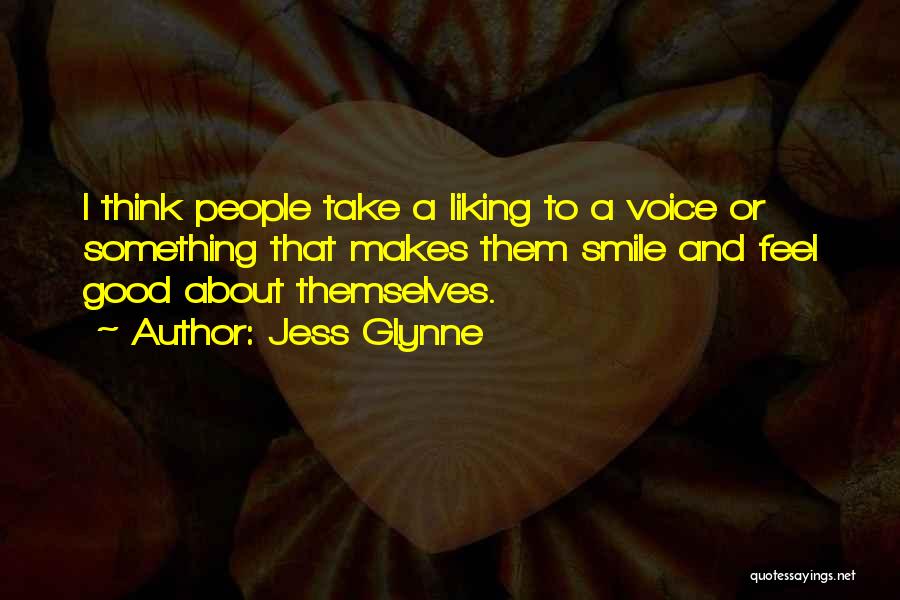 Jess Glynne Quotes: I Think People Take A Liking To A Voice Or Something That Makes Them Smile And Feel Good About Themselves.